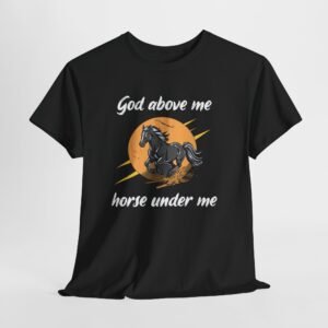 God above me horse under me-- Christian Faith T-Shirt