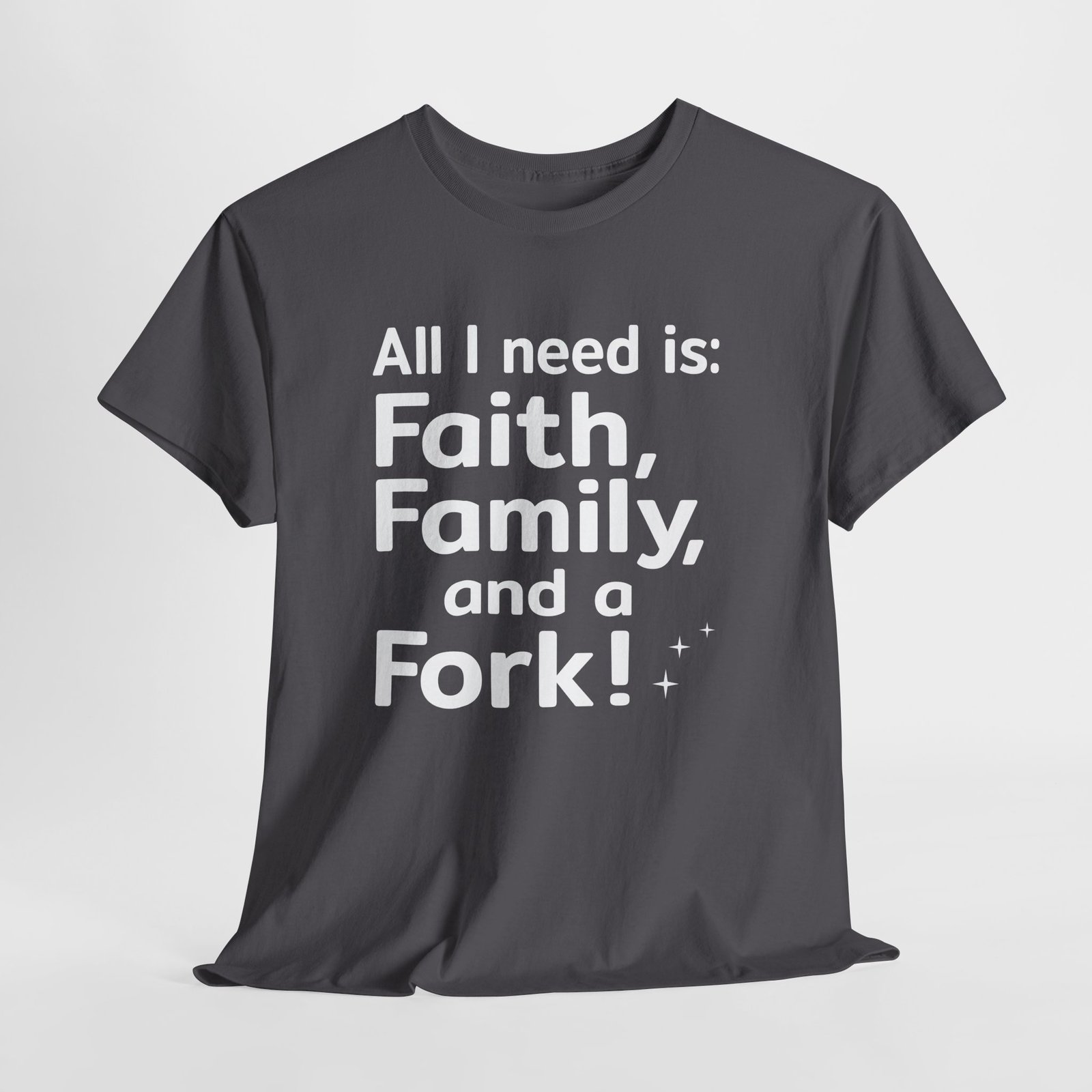 All I need is Faith, Family and a Fork!, Christian Text Art-- T-Shirt - Image 9