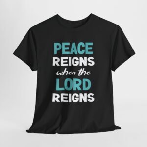 peace reigns when the Lord reigns-- Christian Faith T-Shirt