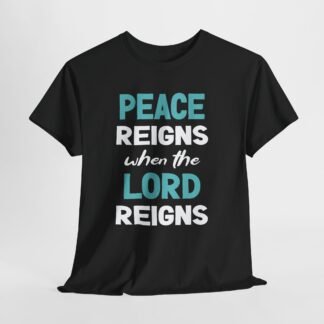 peace reigns when the Lord reigns-- Christian Faith T-Shirt