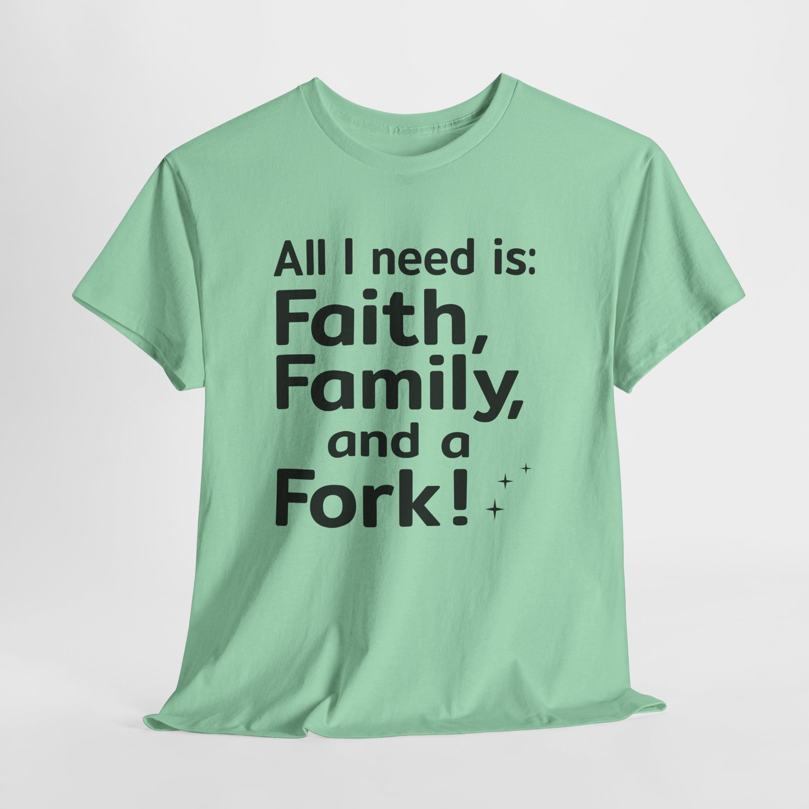 All I need is Faith, Family and a Fork!, Christian Text Art-- T-Shirt - Image 5