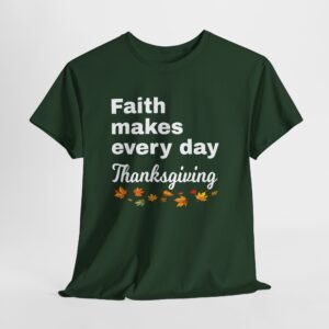 Faith makes every day Thanksgiving-- Christian Faith T-Shirt
