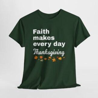 Faith makes every day Thanksgiving-- Christian Faith T-Shirt