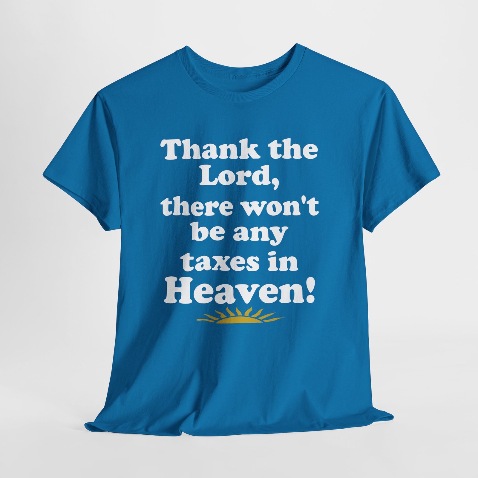 Thank the Lord there wont be any taxes in Heaven-- Christian Faith T-Shirt - Image 3