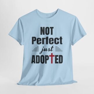not perfect just adopted new -- Christian Faith T-Shirt