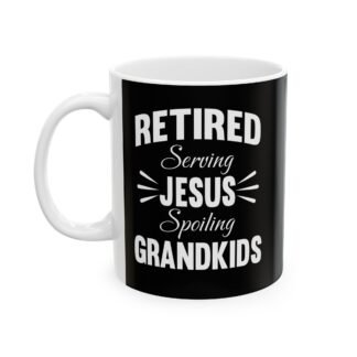 Retired serving Jesus spoiling Grandkids Black Ceramic Mug 11oz