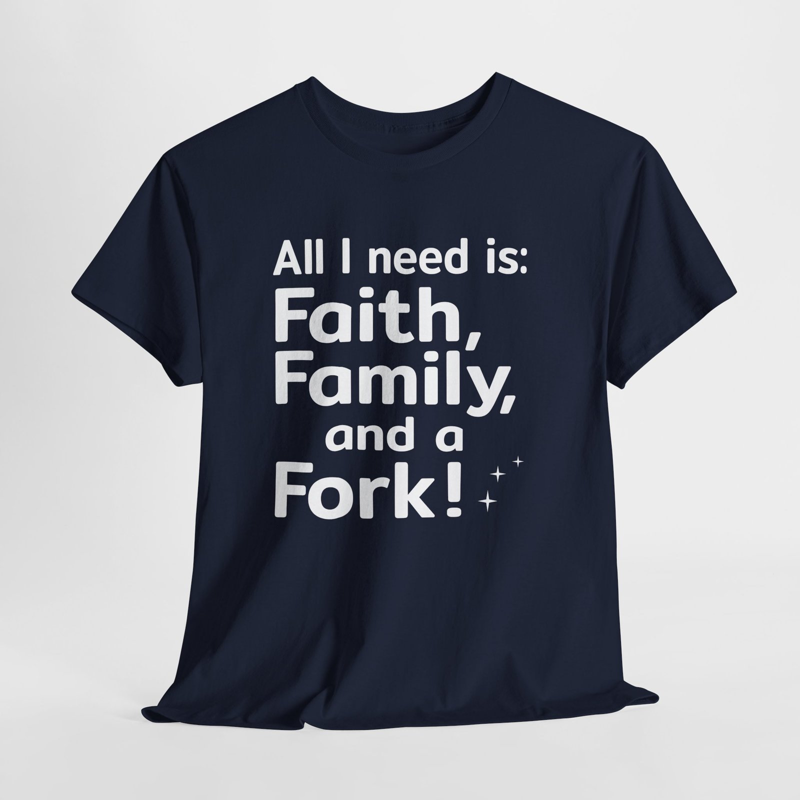 All I need is Faith, Family and a Fork!, Christian Text Art-- T-Shirt - Image 10