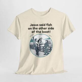 Jesus said fish on the other side of the boat -- Christian Faith T-Shirt