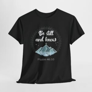 be still and know with mountain with reflection -- Christian Faith T-Shirt