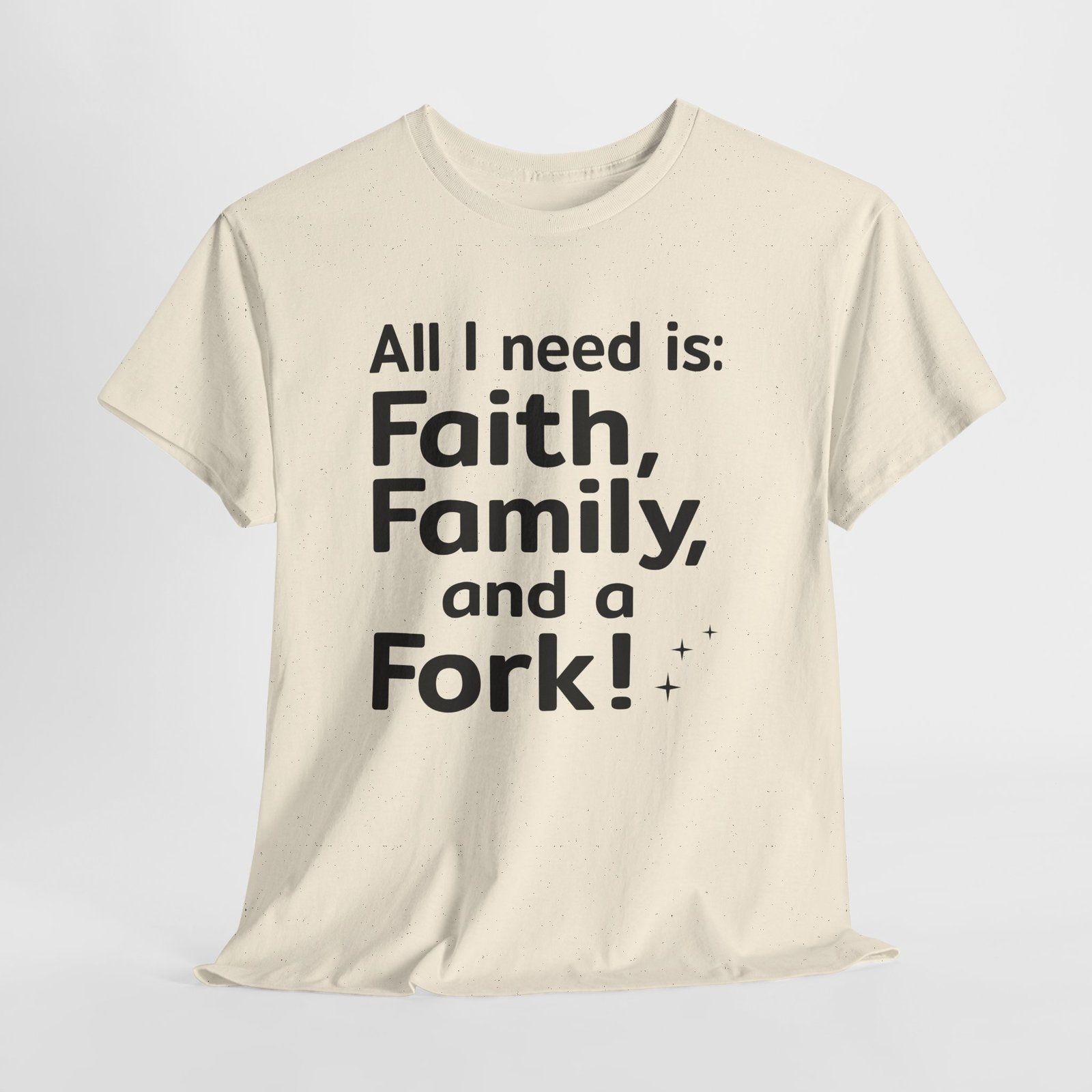 All I need is Faith, Family and a Fork!, Christian Text Art-- T-Shirt - Image 4