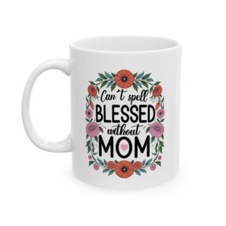 Can't spell Blessed without Mom White Ceramic Mug 11oz