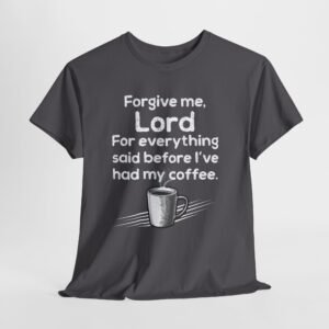 Forgive me, Lord for everything said before I’ve had my coffee T-Shirt
