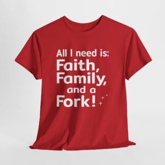 All I need is Faith, Family and a Fork!, Christian Text Art-- T-Shirt