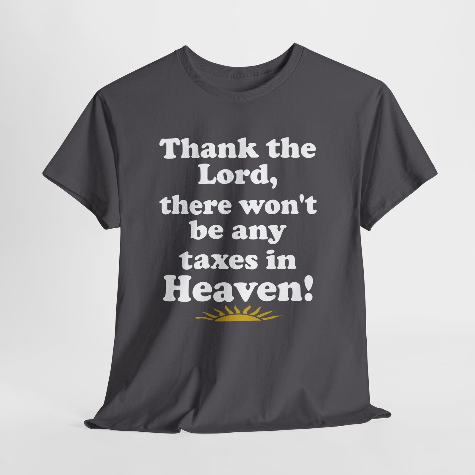 Thank the Lord there wont be any taxes in Heaven-- Christian Faith T-Shirt - Image 4