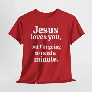 Jesus loves you but I am going to need a minute-- Christian Faith T-Shirt