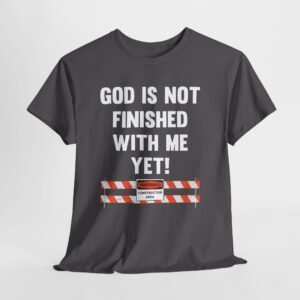 God is not finished with me yet-- Christian Faith T-Shirt