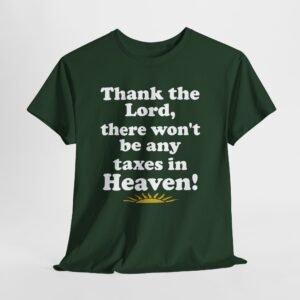 Thank the Lord there wont be any taxes in Heaven-- Christian Faith T-Shirt