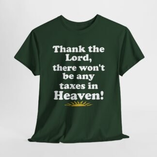 Thank the Lord there wont be any taxes in Heaven-- Christian Faith T-Shirt