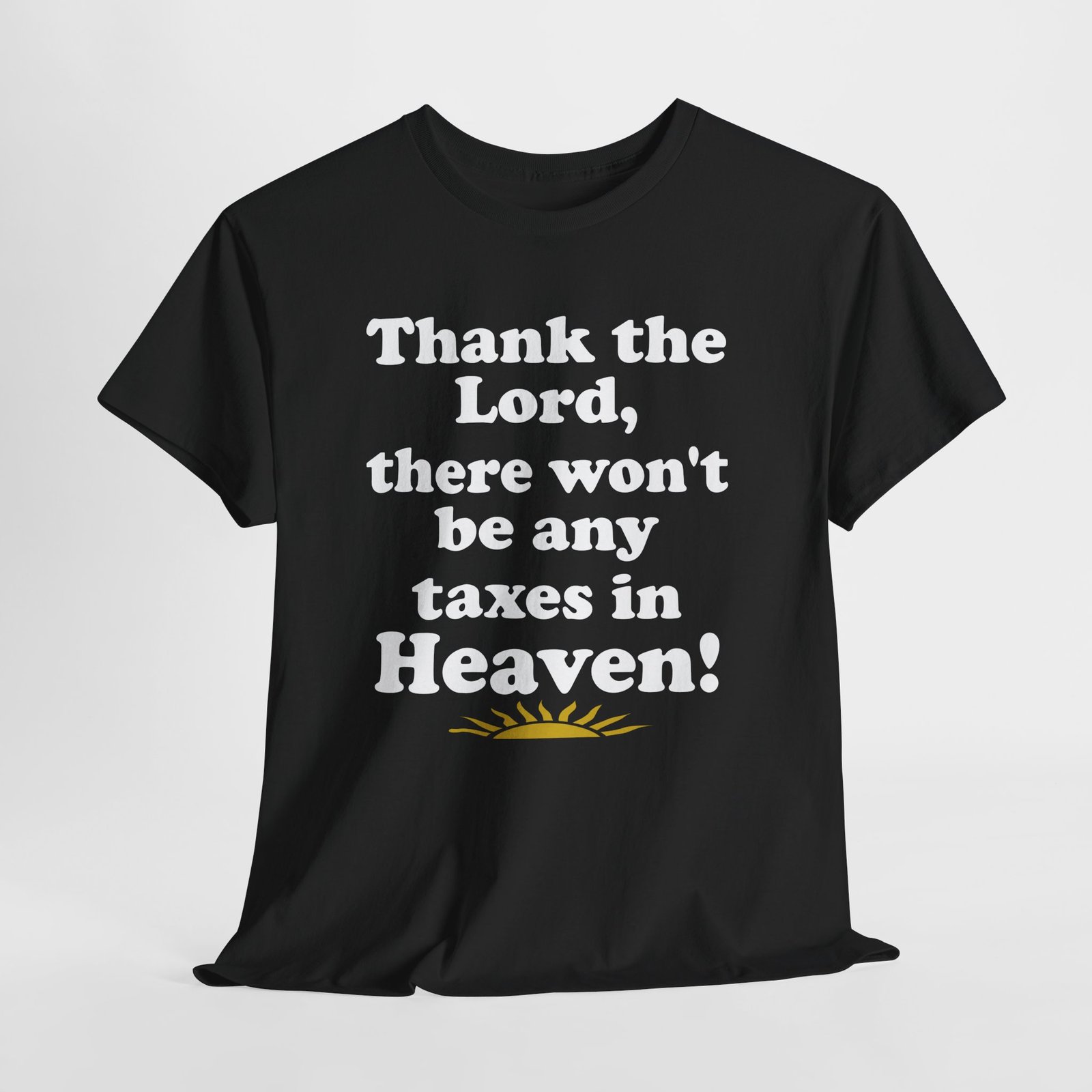 Thank the Lord there wont be any taxes in Heaven-- Christian Faith T-Shirt - Image 2