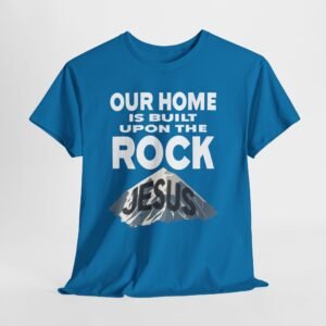 Our home is built upon the Rock Jesus-- Christian Faith T-Shirt