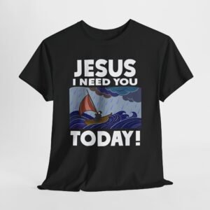 Jesus i need you today-- Christian Faith T-Shirt