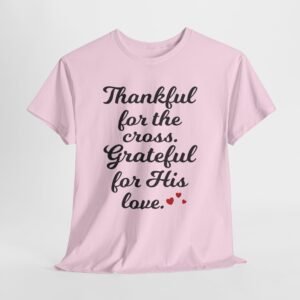 Thankful for the cross grateful for His love -- Christian Faith T-Shirt
