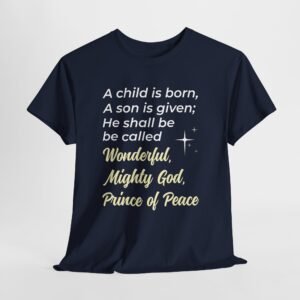 A child is born son is given he shall be called Wonderful, Mighty God, Prince of Pease -- Christian Faith T-Shirt