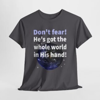 Don't Fear!  He has the whole world in His hand -- Christian Faith T-Shirt
