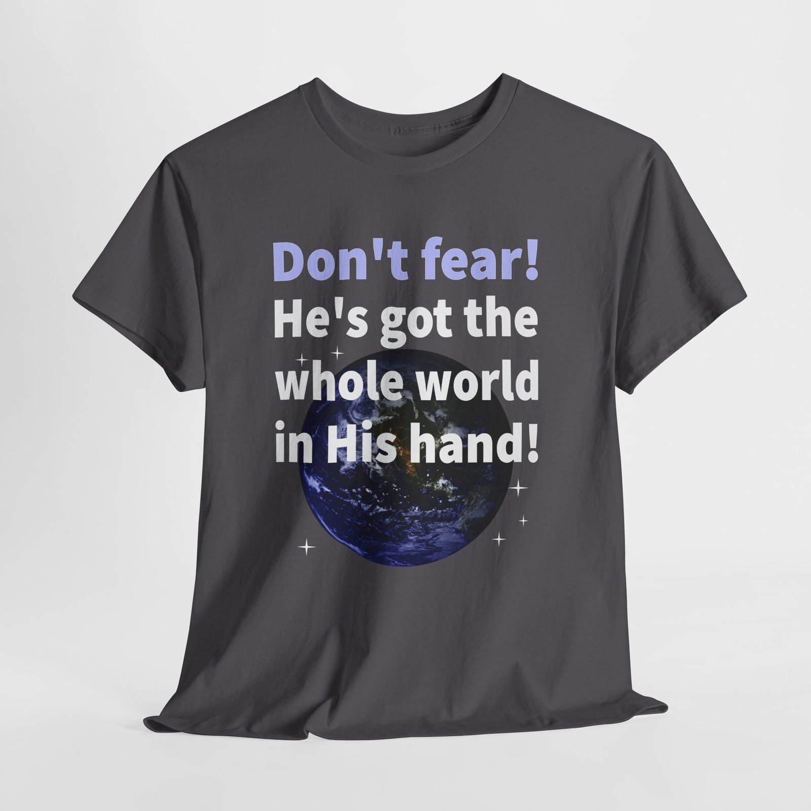 Don't Fear! He has the whole world in His hand -- Christian Faith T-Shirt