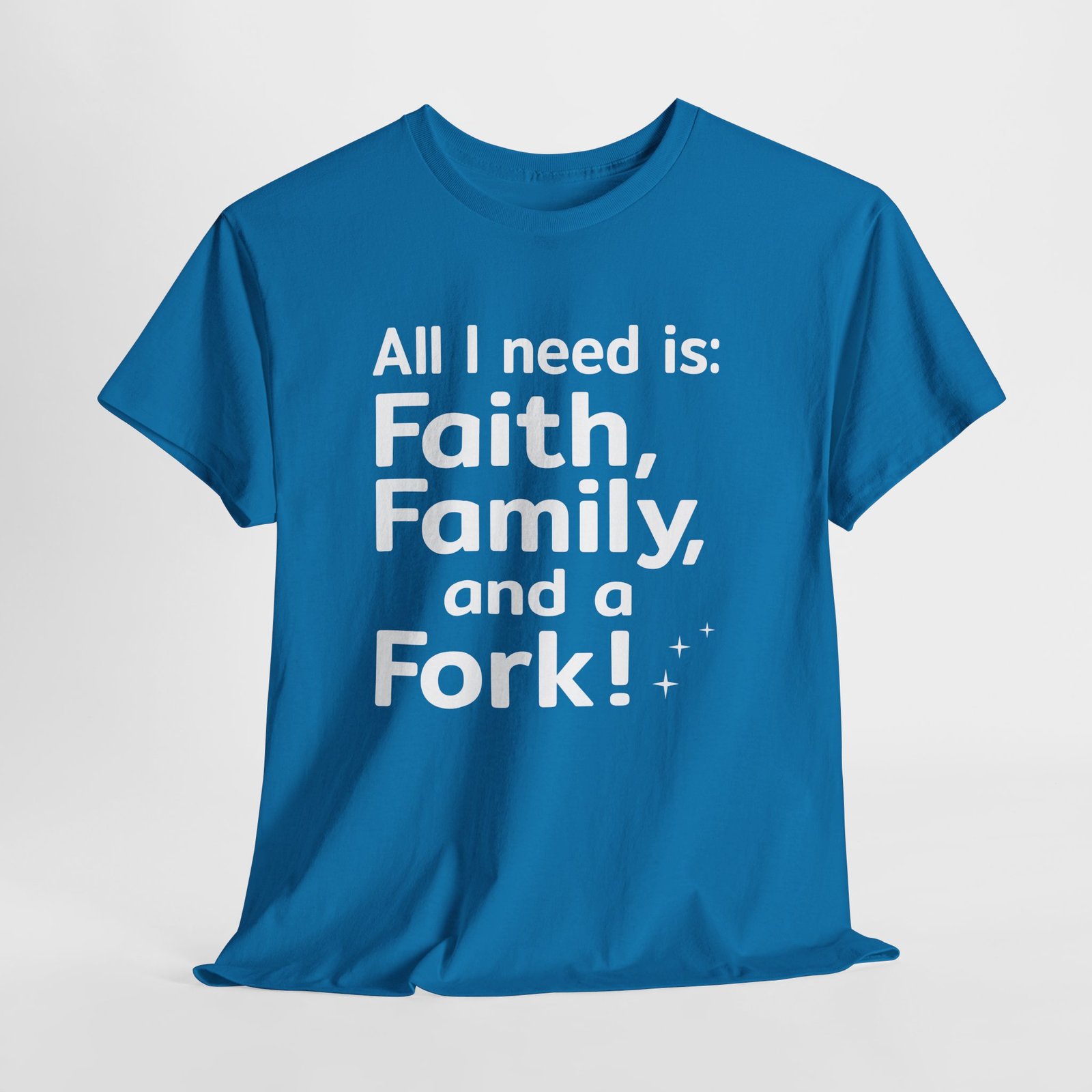 All I need is Faith, Family and a Fork!, Christian Text Art-- T-Shirt - Image 8