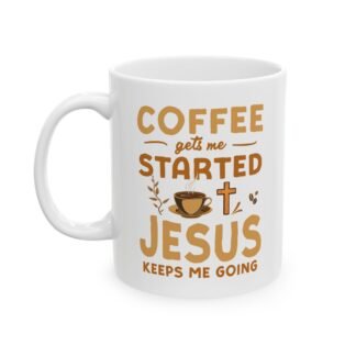 Coffee gets me started - Jesus keeps me going White Ceramic Mug 11oz