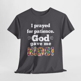 prayed for patience God gave me kids-- Christian Faith T-Shirt