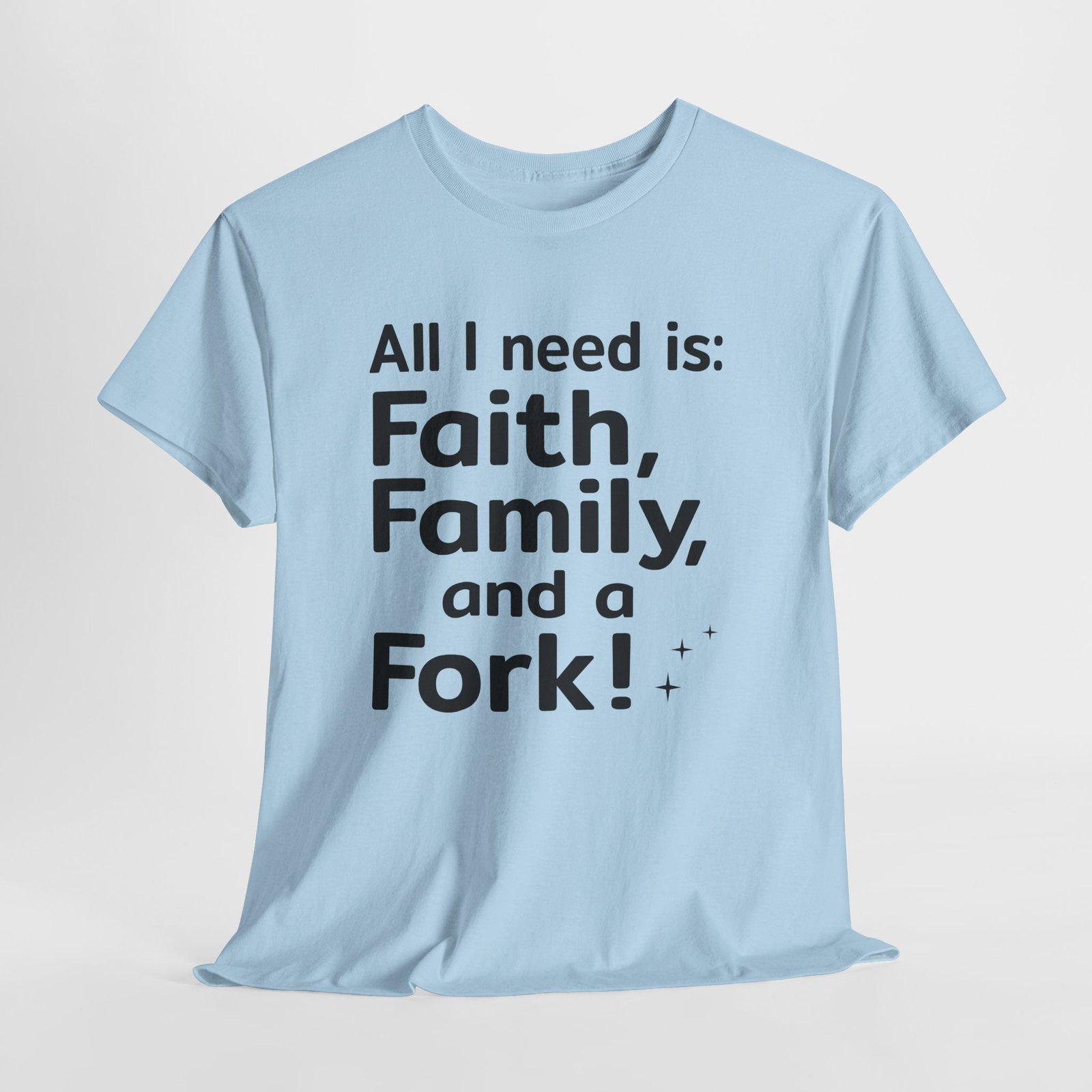 All I need is Faith, Family and a Fork!, Christian Text Art-- T-Shirt - Image 7