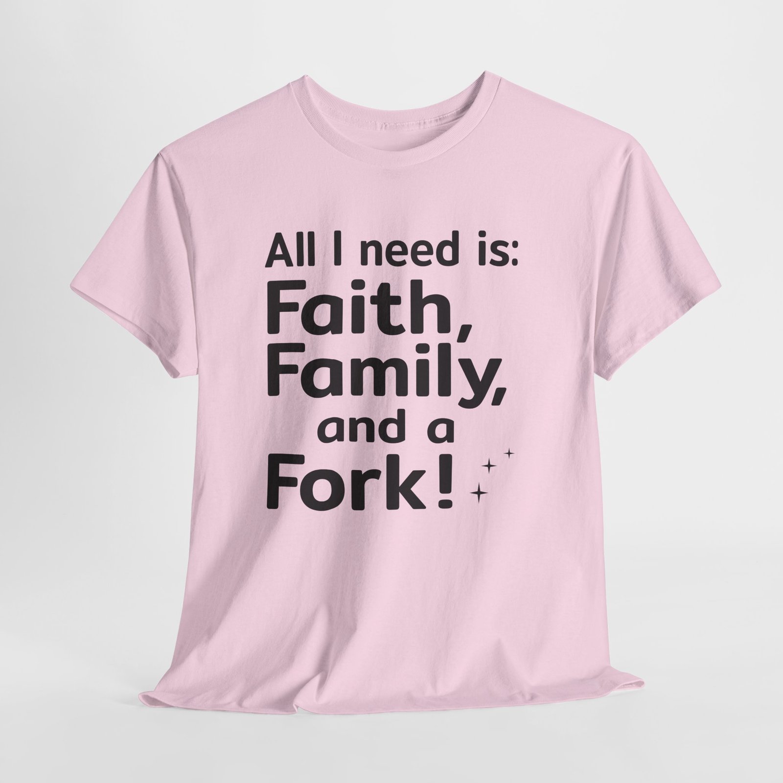 All I need is Faith, Family and a Fork!, Christian Text Art-- T-Shirt - Image 11