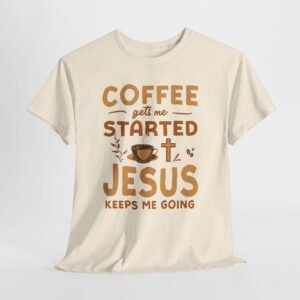Coffee gets me Started Jesus keeps me going