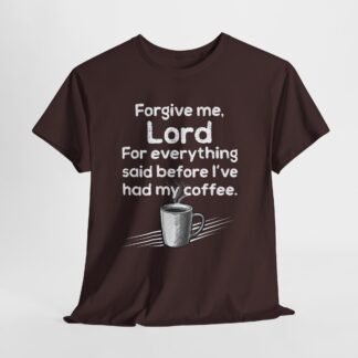 Forgive me, Lord for everything said before I’ve had my coffee T-Shirt